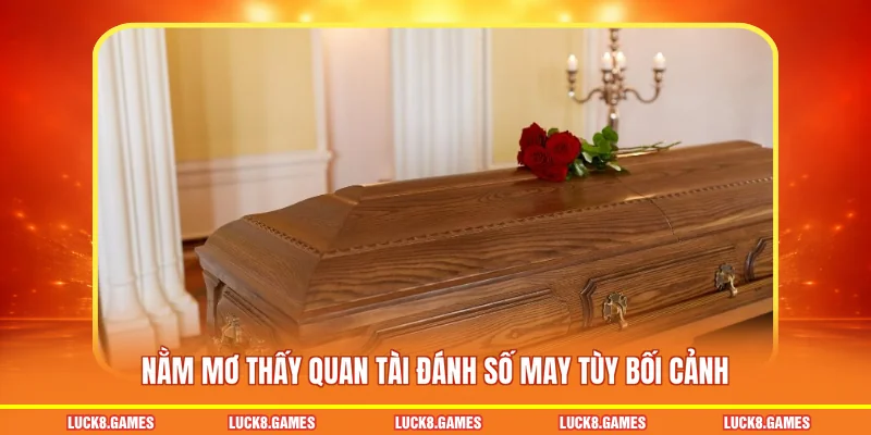 Nằm mơ thấy quan tài đánh số may tùy bối cảnh